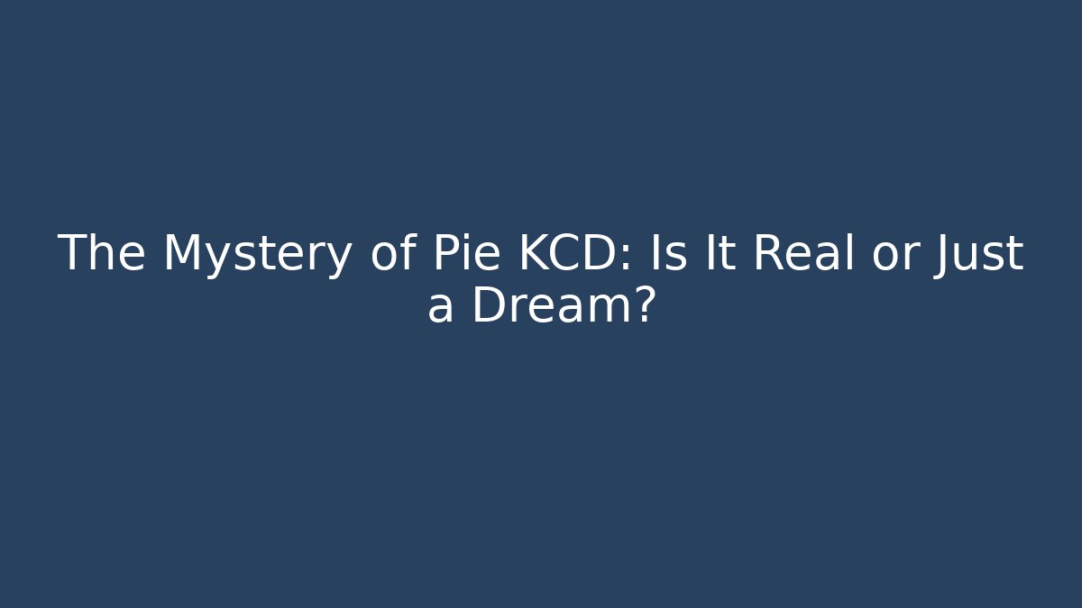 The Mystery of Pie KCD: Is It Real or Just a Dream?