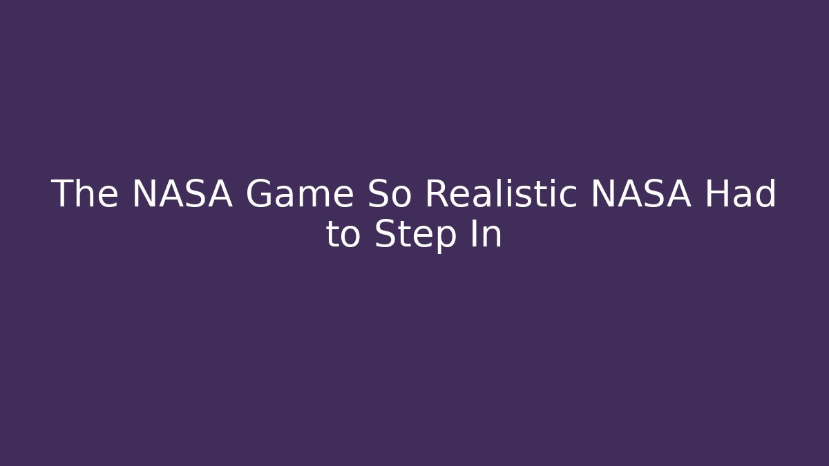 The NASA Game So Realistic NASA Had to Step In
