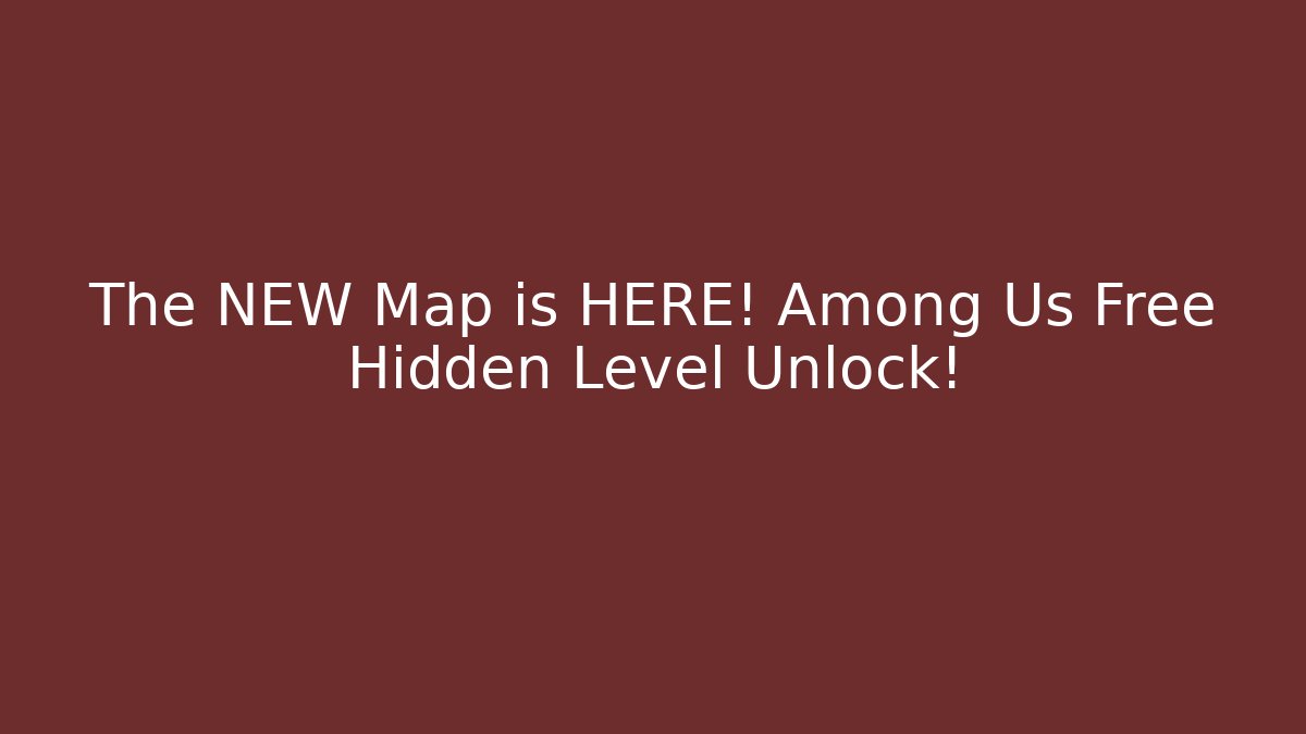 The NEW Map is HERE! Among Us Free Hidden Level Unlock!