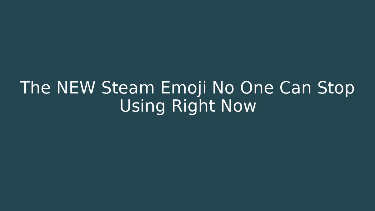 The NEW Steam Emoji No One Can Stop Using Right Now