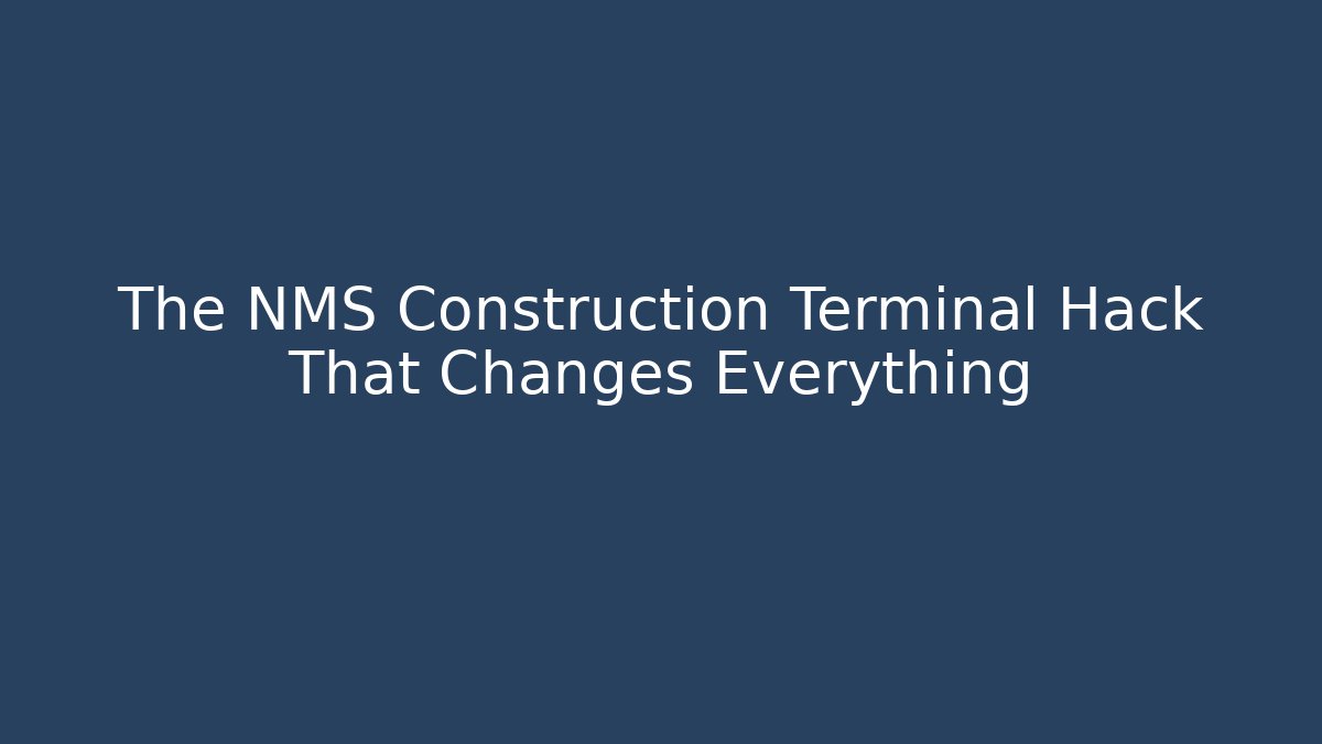 The NMS Construction Terminal Hack That Changes Everything