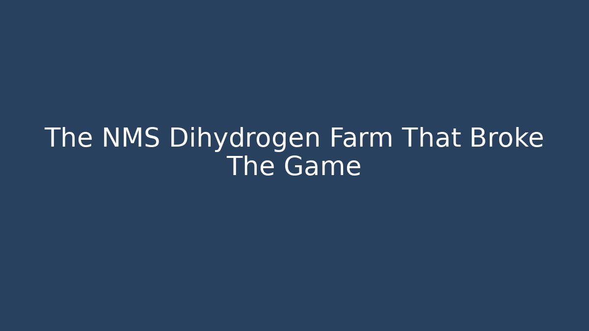 The NMS Dihydrogen Farm That Broke The Game