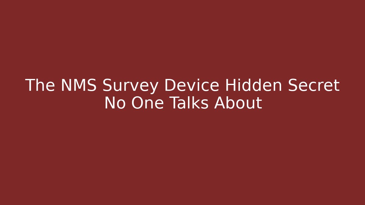 The NMS Survey Device Hidden Secret No One Talks About