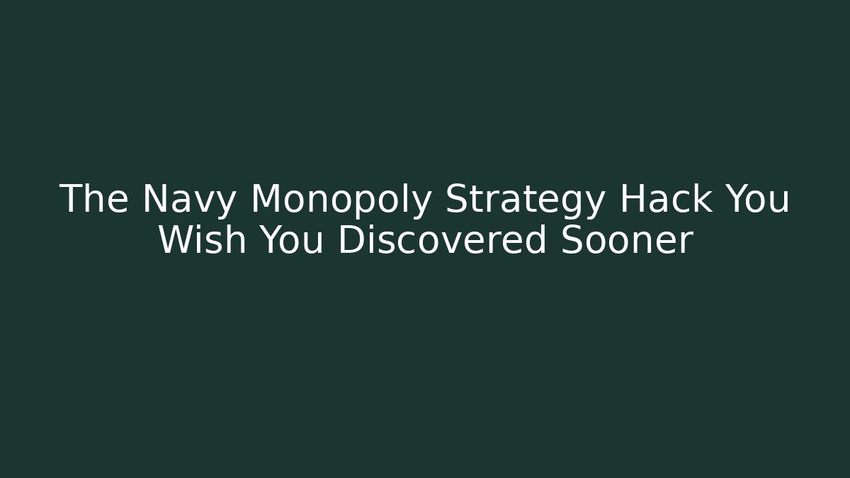 The Navy Monopoly Strategy Hack You Wish You Discovered Sooner