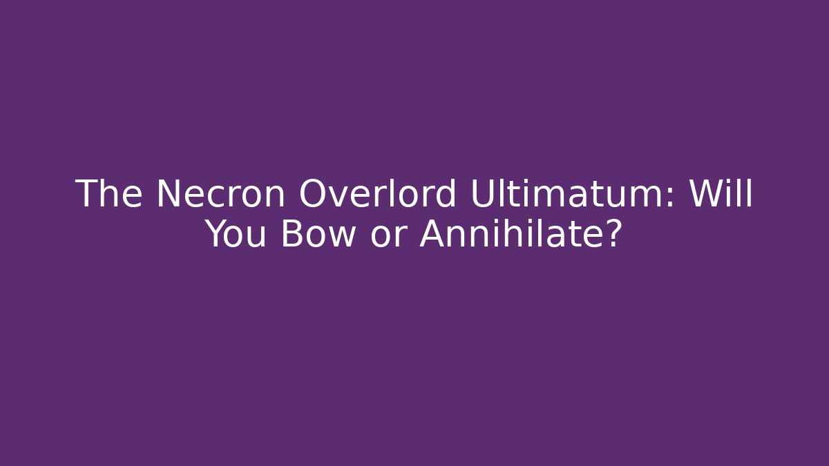 The Necron Overlord Ultimatum: Will You Bow or Annihilate?