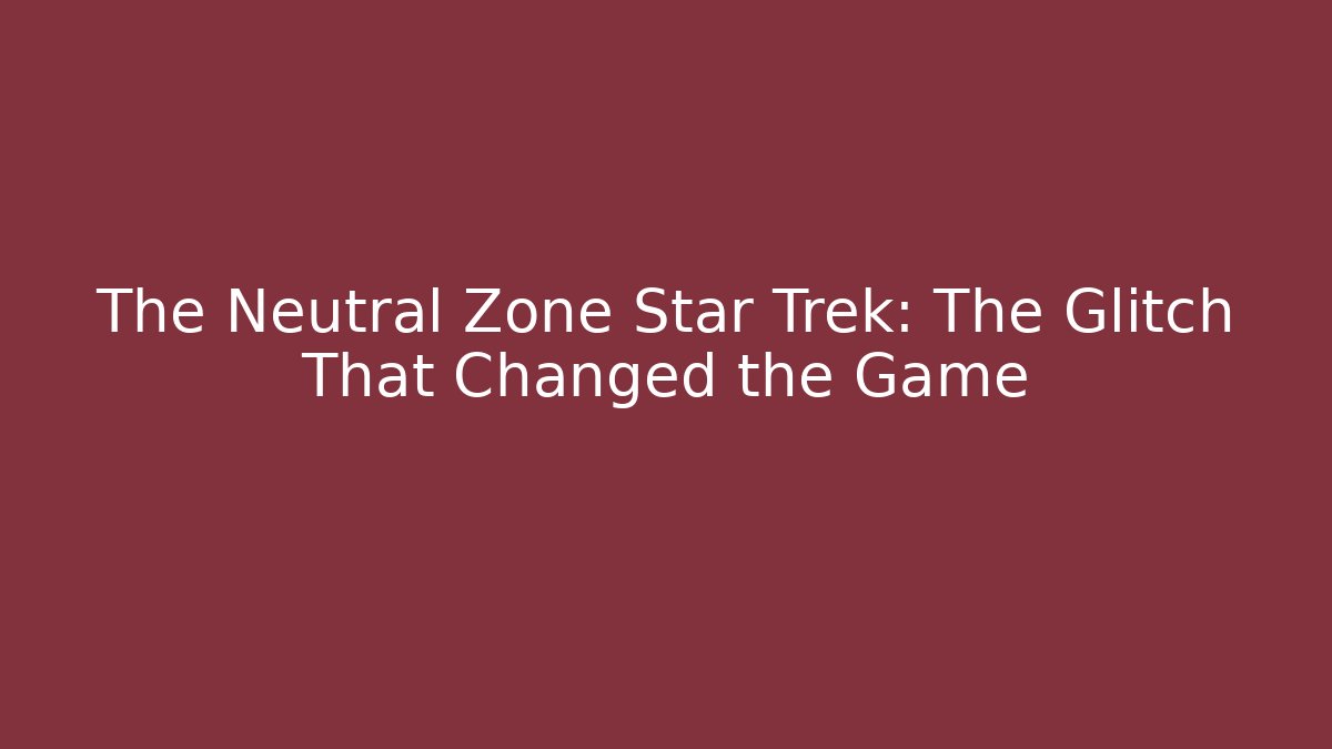 The Neutral Zone Star Trek: The Glitch That Changed the Game