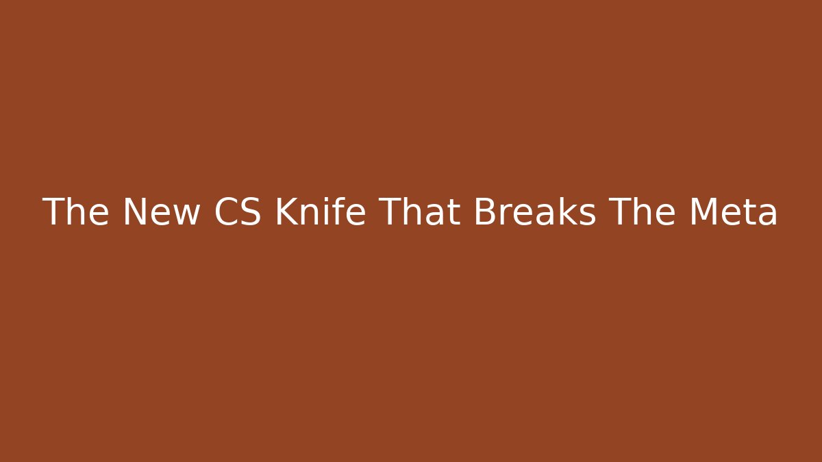 The New CS Knife That Breaks The Meta