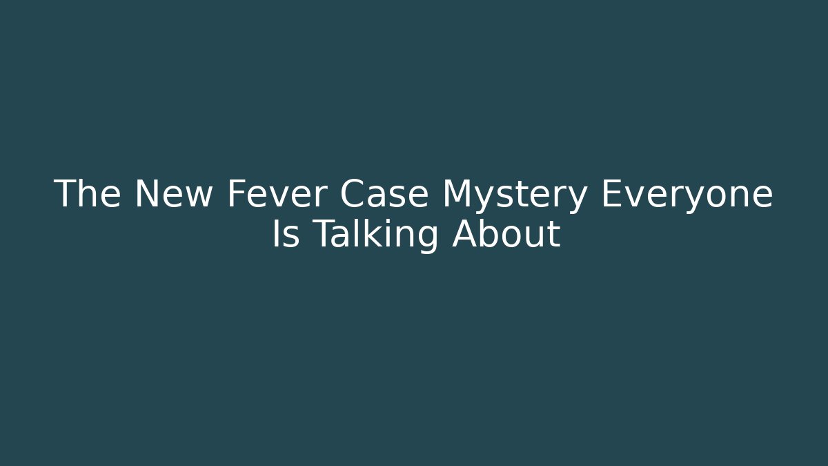The New Fever Case Mystery Everyone Is Talking About