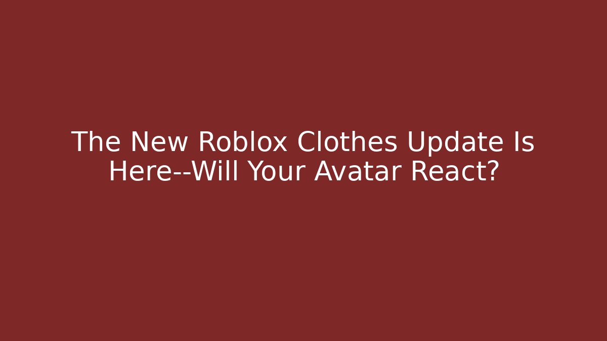 The New Roblox Clothes Update Is Here—Will Your Avatar React? - The Family Holidays