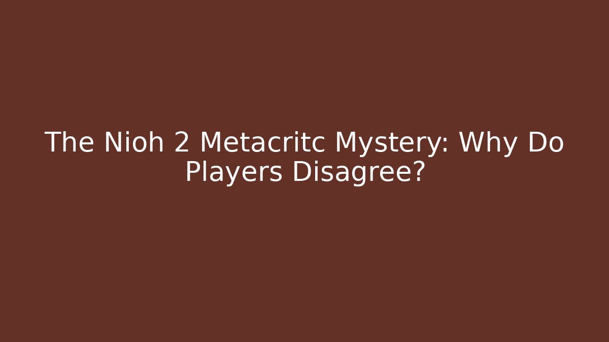 The Nioh 2 Metacritc Mystery: Why Do Players Disagree?