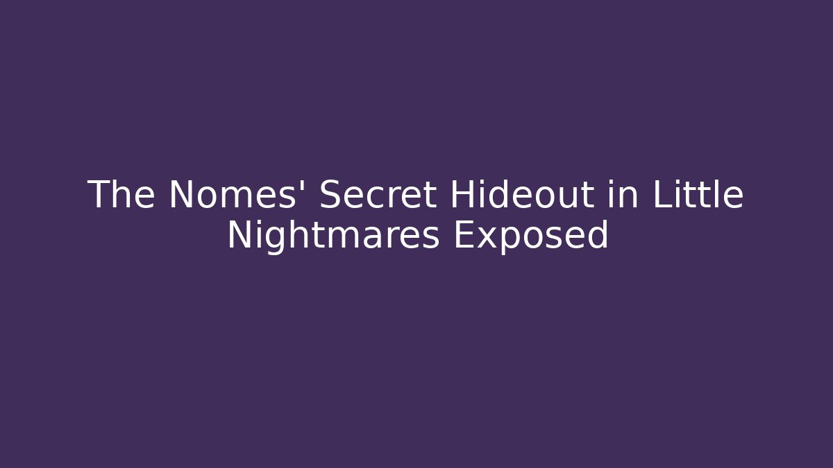 The Nomes' Secret Hideout in Little Nightmares Exposed