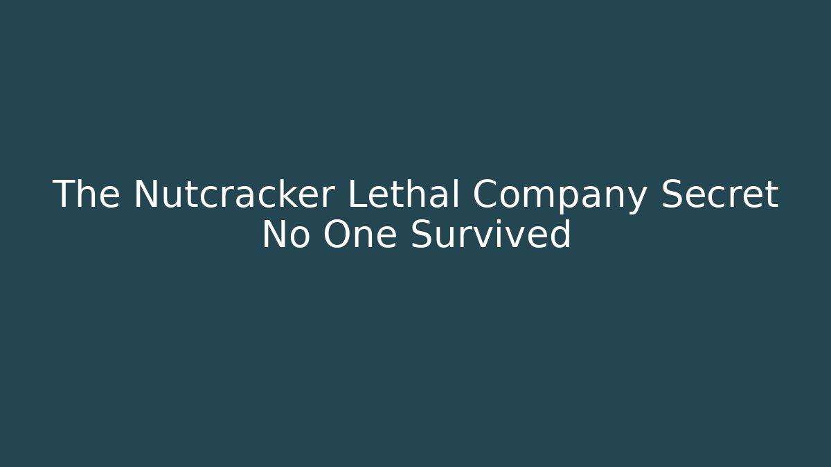 The Nutcracker Lethal Company Secret No One Survived - The Family Holidays
