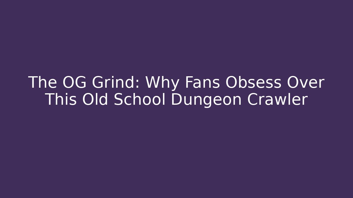 The OG Grind: Why Fans Obsess Over This Old School Dungeon Crawler