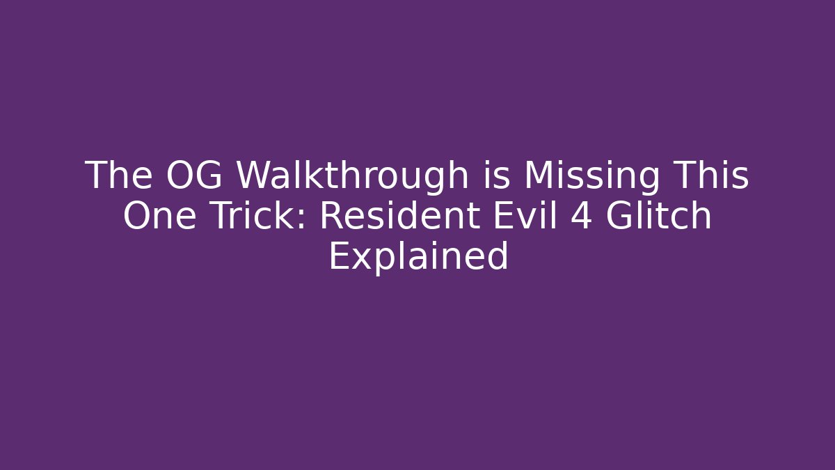 The OG Walkthrough is Missing This One Trick: Resident Evil 4 Glitch Explained - The Family Holidays