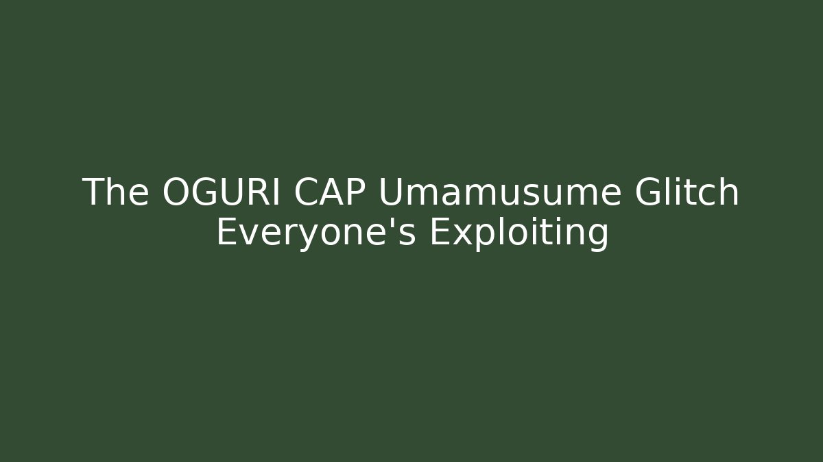 The OGURI CAP Umamusume Glitch Everyone's Exploiting - The Family Holidays
