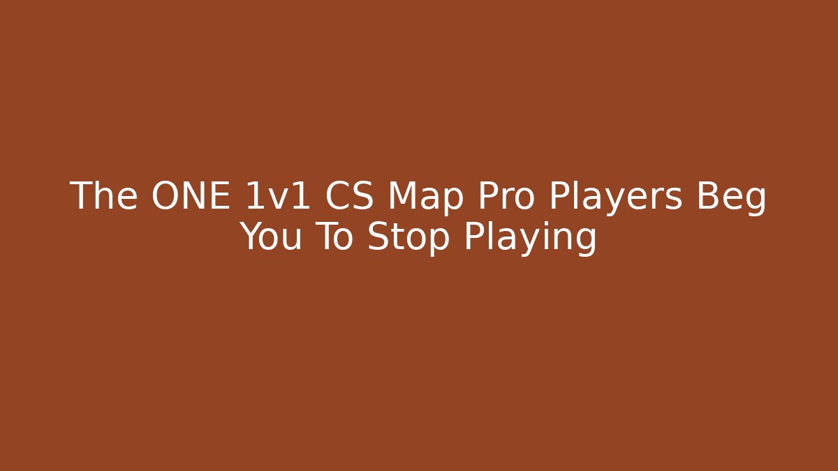 The ONE 1v1 CS Map Pro Players Beg You To Stop Playing