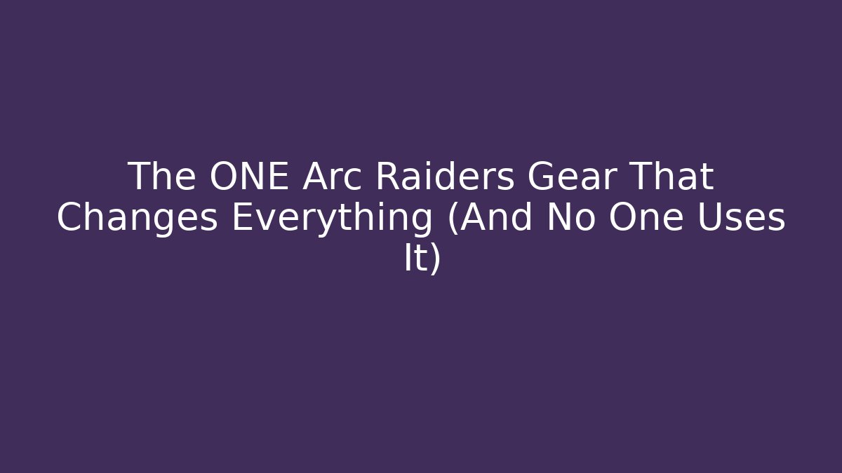 The ONE Arc Raiders Gear That Changes Everything (And No One Uses It)