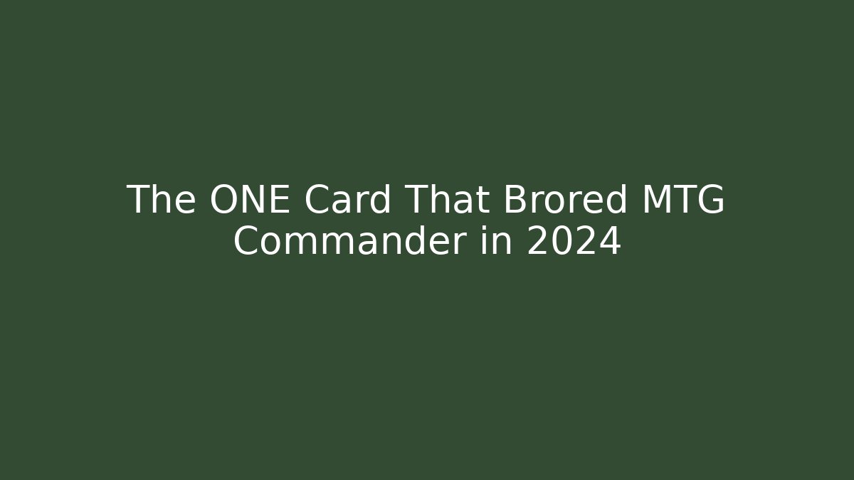 The ONE Card That Brored MTG Commander in 2024