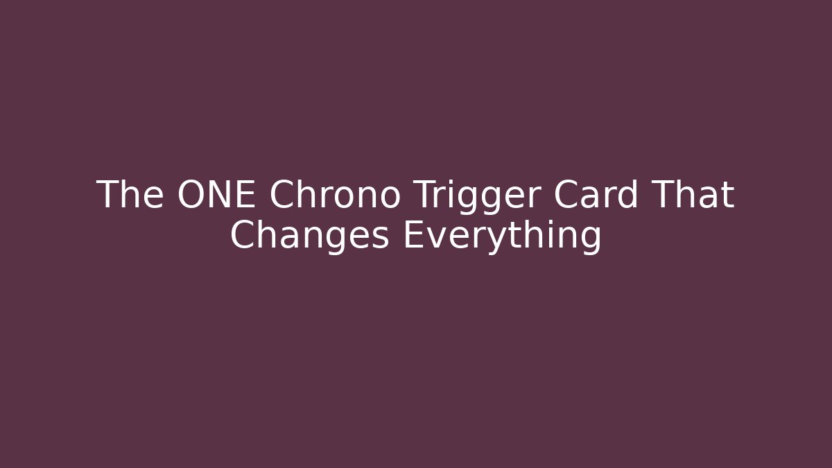 The ONE Chrono Trigger Card That Changes Everything