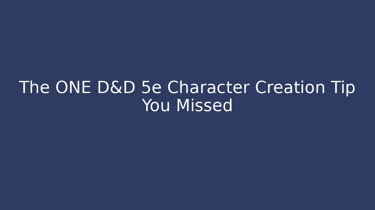 The ONE D&D 5e Character Creation Tip You Missed - The Family Holidays