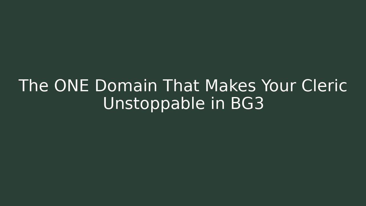 The ONE Domain That Makes Your Cleric Unstoppable in BG3