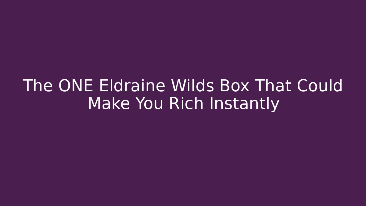 The ONE Eldraine Wilds Box That Could Make You Rich Instantly - The Family Holidays