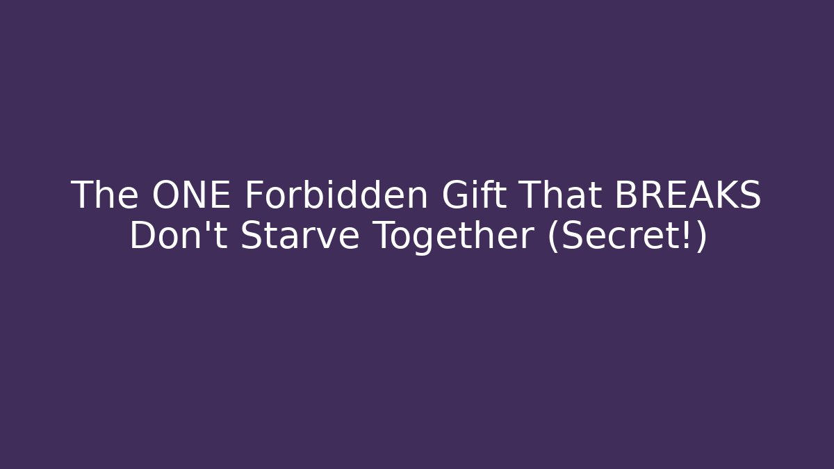 The ONE Forbidden Gift That BREAKS Don't Starve Together (Secret!) - The Family Holidays