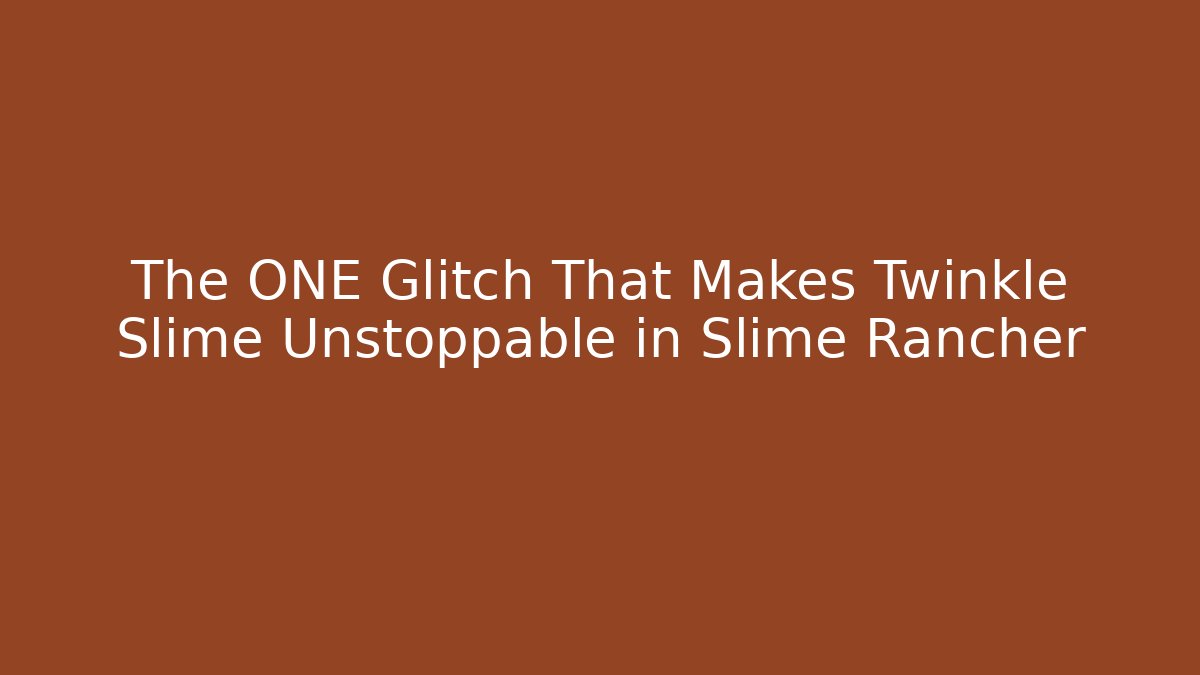 The ONE Glitch That Makes Twinkle Slime Unstoppable in Slime Rancher