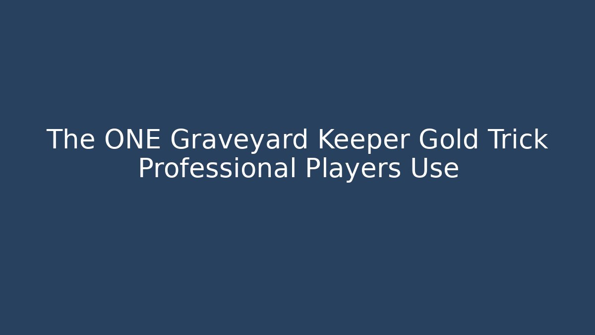 The ONE Graveyard Keeper Gold Trick Professional Players Use