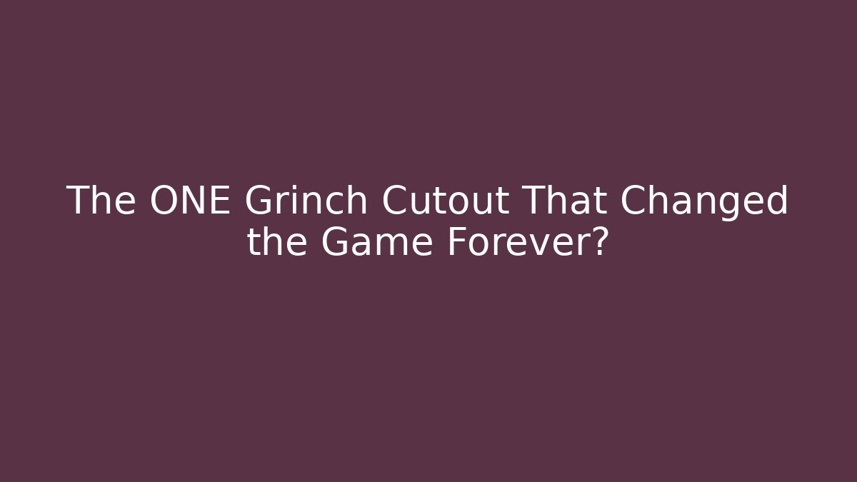 The ONE Grinch Cutout That Changed the Game Forever?