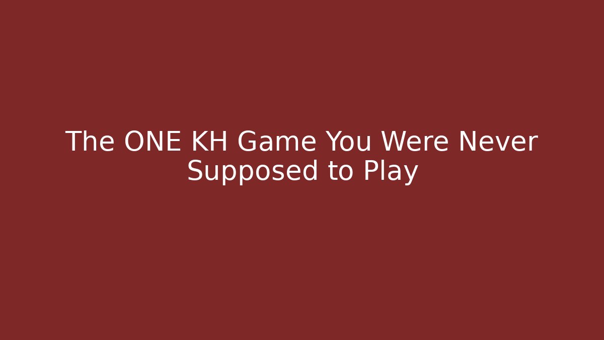 The ONE KH Game You Were Never Supposed to Play