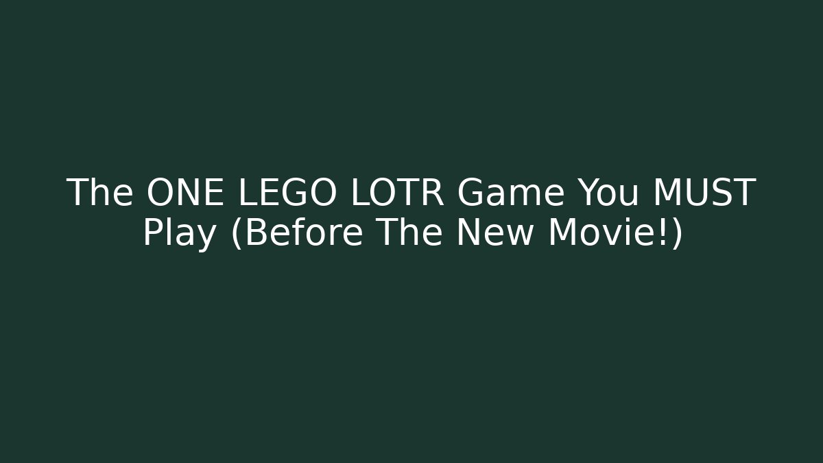 The ONE LEGO LOTR Game You MUST Play (Before The New Movie!)