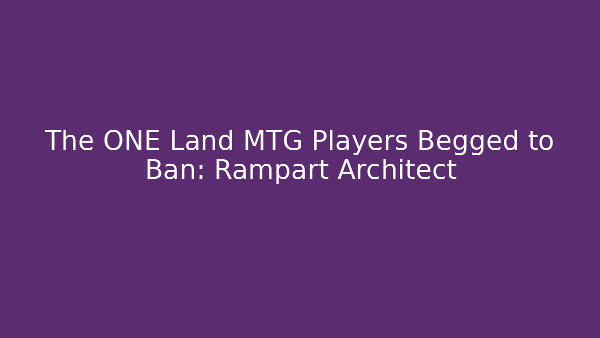 The ONE Land MTG Players Begged to Ban: Rampart Architect
