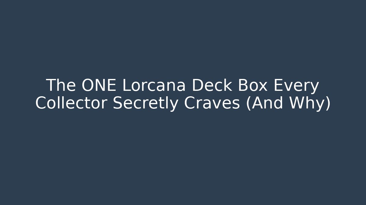 The ONE Lorcana Deck Box Every Collector Secretly Craves (And Why)