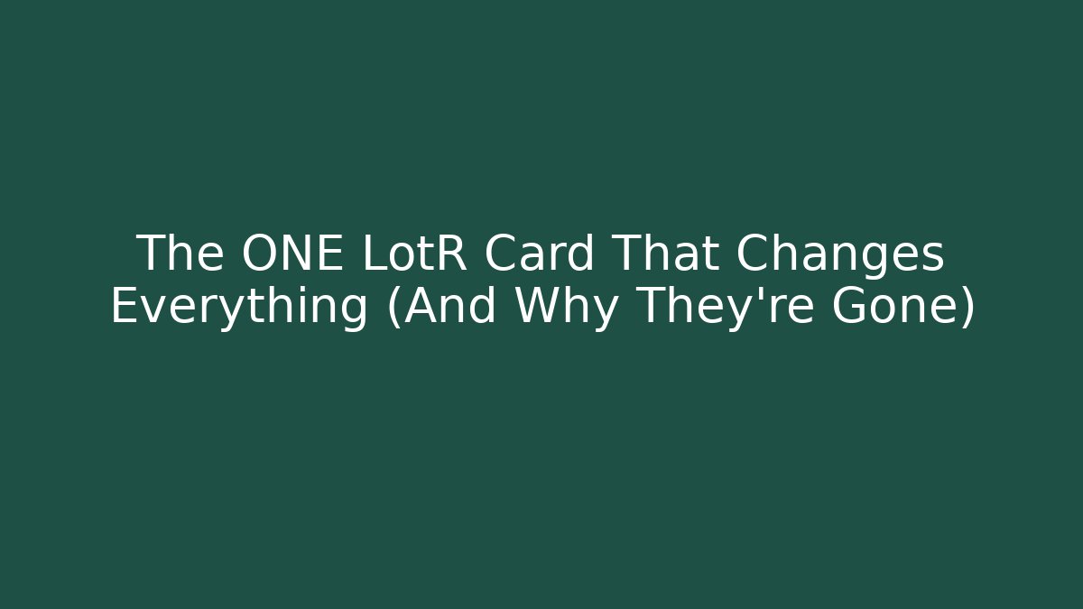 The ONE LotR Card That Changes Everything (And Why They're Gone) - The Family Holidays