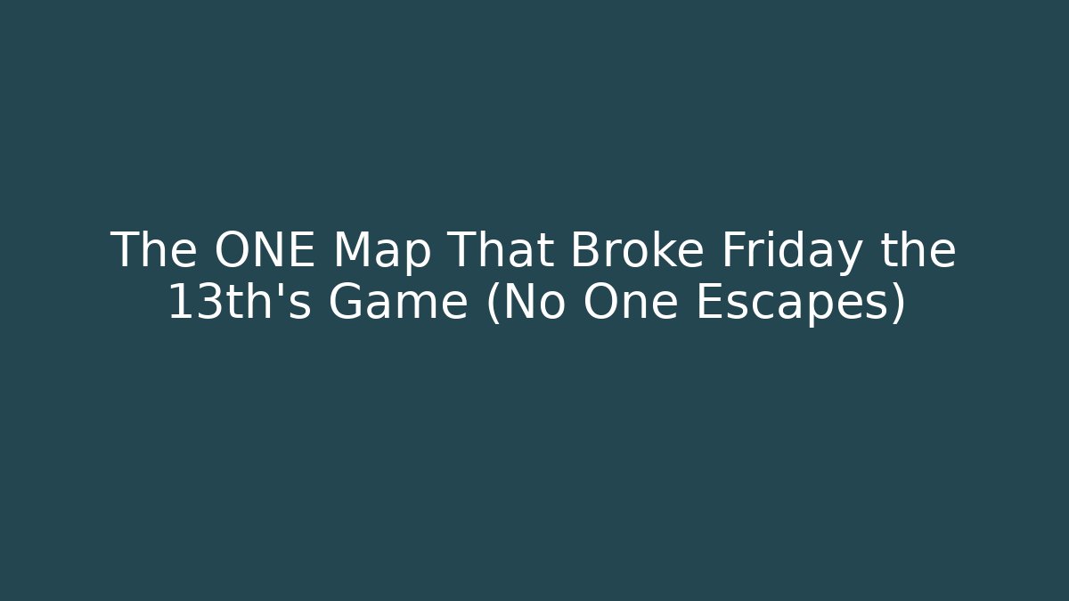 The ONE Map That Broke Friday the 13th's Game (No One Escapes)