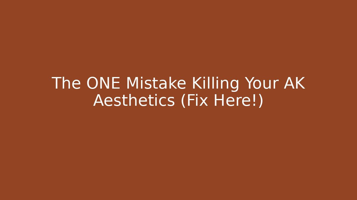 The ONE Mistake Killing Your AK Aesthetics (Fix Here!)
