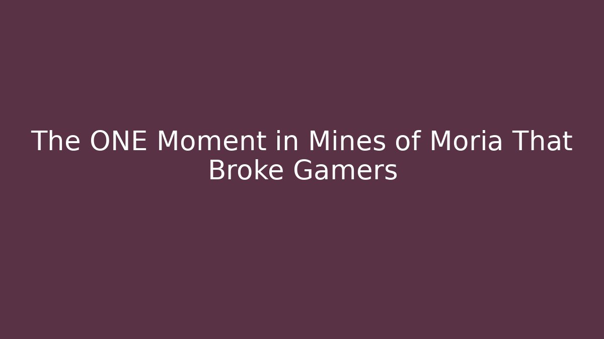 The ONE Moment in Mines of Moria That Broke Gamers