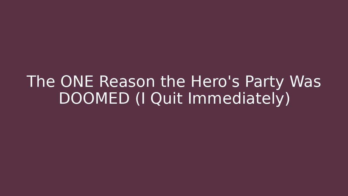 The ONE Reason the Hero's Party Was DOOMED (I Quit Immediately) - The Family Holidays