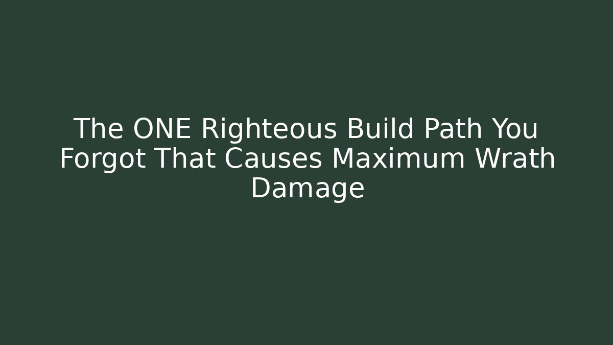 The ONE Righteous Build Path You Forgot That Causes Maximum Wrath Damage