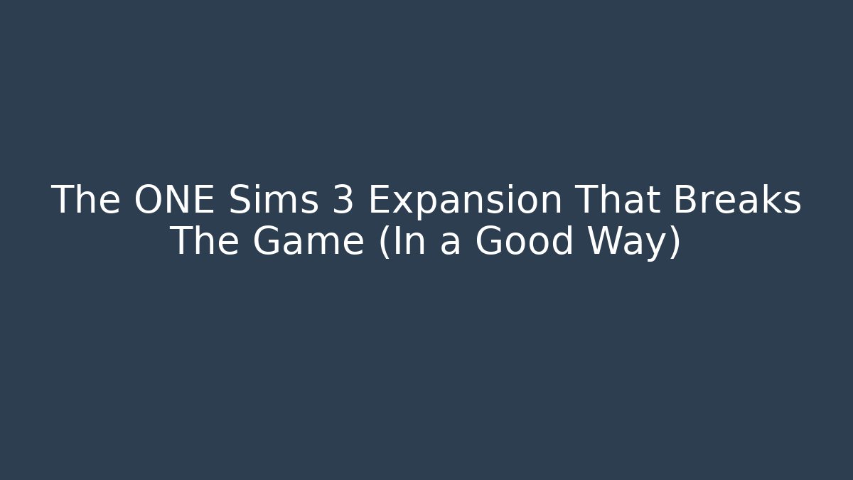 The ONE Sims 3 Expansion That Breaks The Game (In a Good Way)