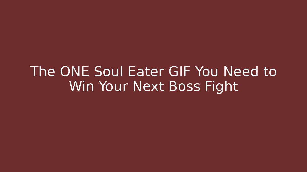 The ONE Soul Eater GIF You Need to Win Your Next Boss Fight