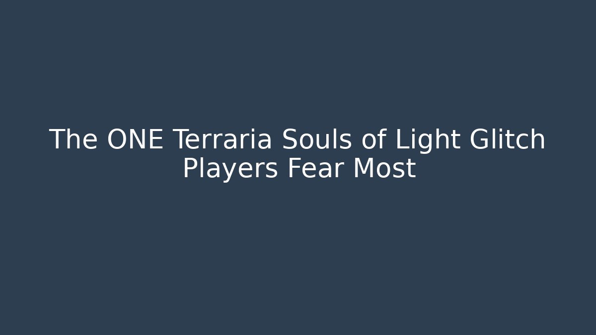 The ONE Terraria Souls of Light Glitch Players Fear Most