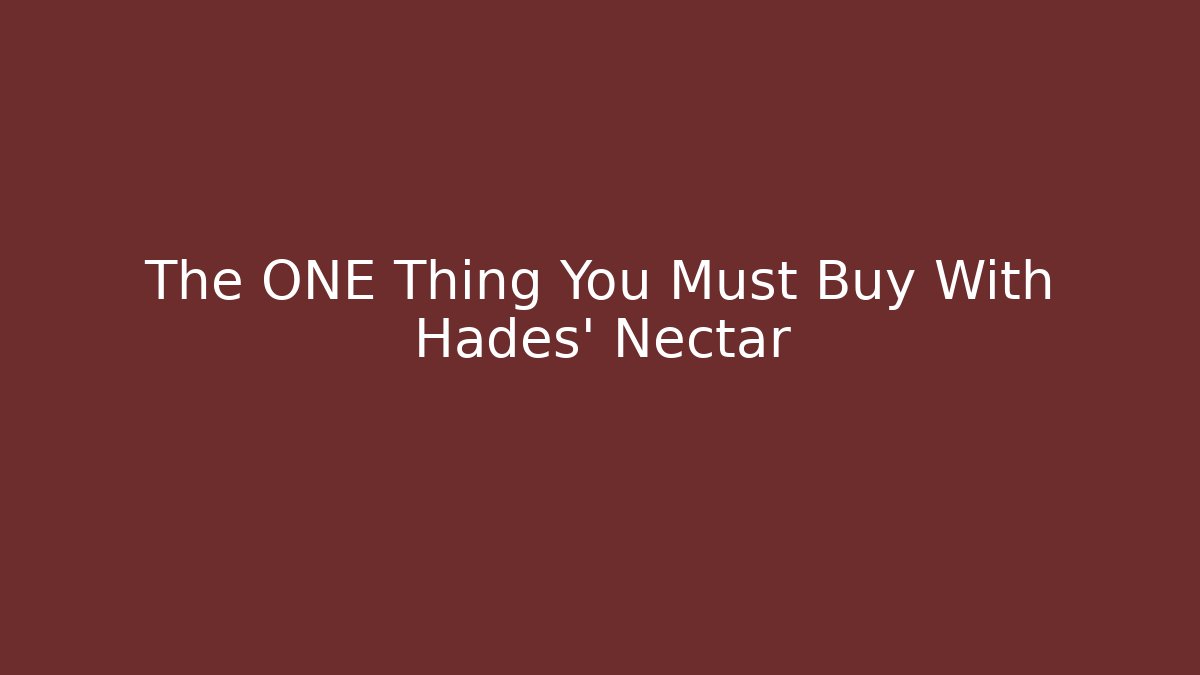 The ONE Thing You Must Buy With Hades' Nectar