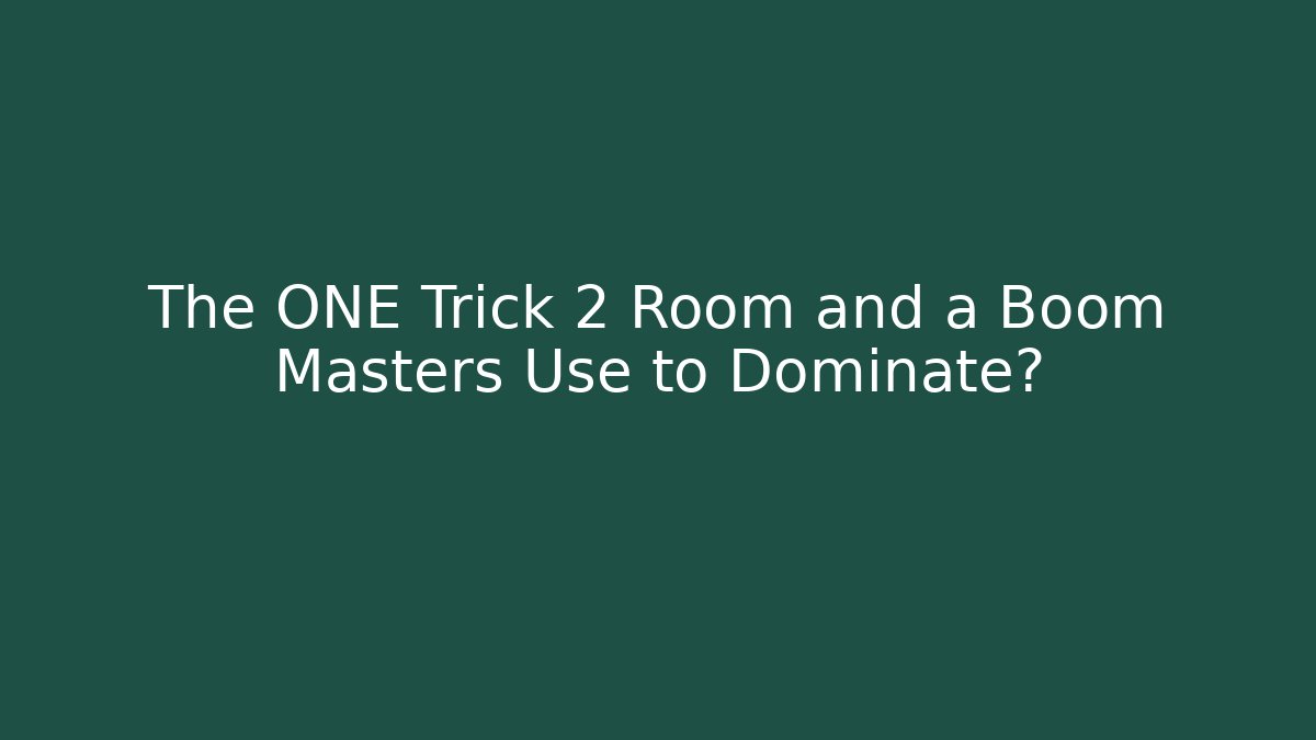 The ONE Trick 2 Room and a Boom Masters Use to Dominate?