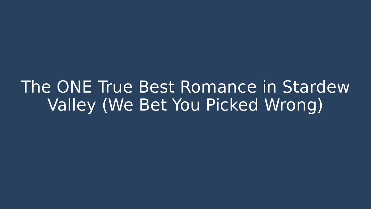 The ONE True Best Romance in Stardew Valley (We Bet You Picked Wrong)
