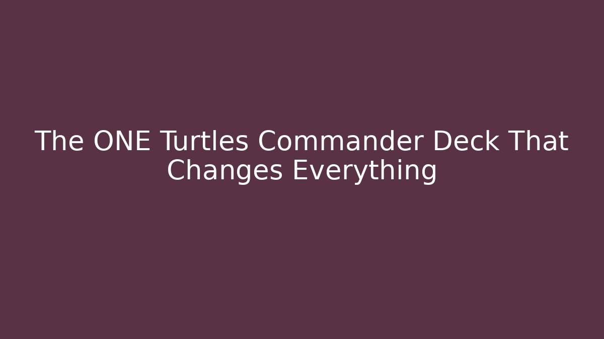 The ONE Turtles Commander Deck That Changes Everything