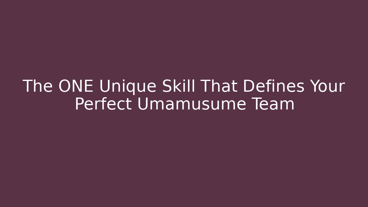 The ONE Unique Skill That Defines Your Perfect Umamusume Team