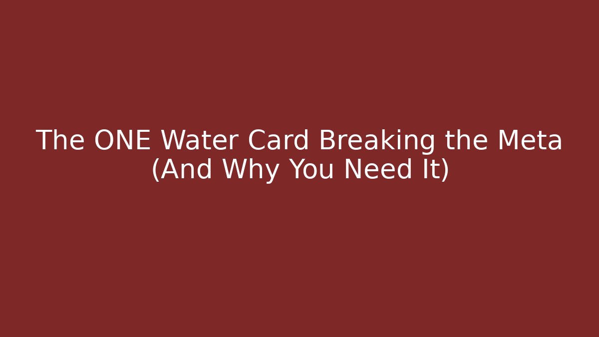 The ONE Water Card Breaking the Meta (And Why You Need It)