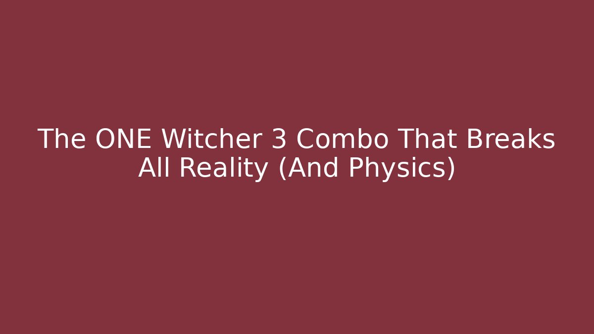 The ONE Witcher 3 Combo That Breaks All Reality (And Physics)